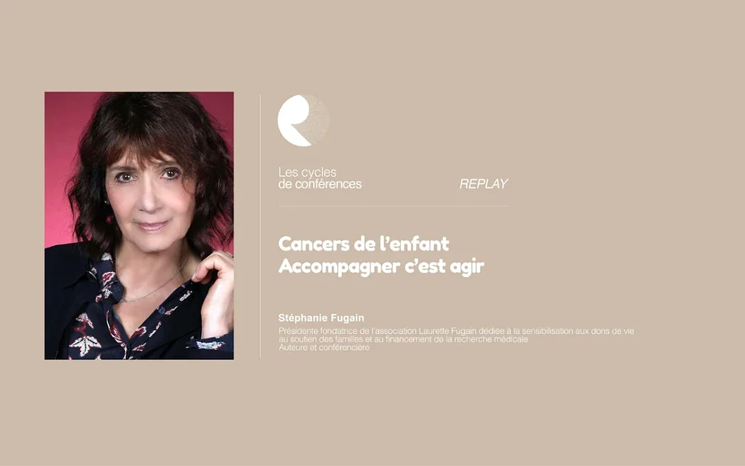 Stéphanie Fugain – Cancers de l&rsquo;enfant,accompagner c&rsquo;est agir